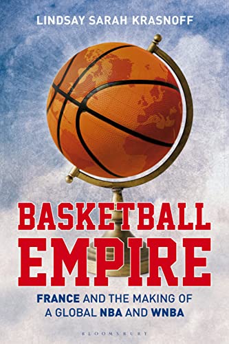 Basketball Empire: France and the Making of a Global NBA and WNBA von Bloomsbury Academic