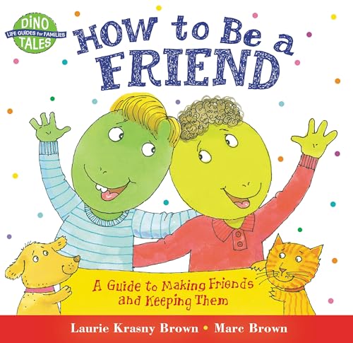 How to Be a Friend: A Guide to Making Friends and Keeping Them (Dino Tales: Life Guides for Families)