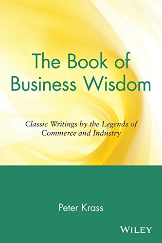 The Book of Business Wisdom: Classic Writings by the Legends of Commerce and Industry: Classic Writings by the Legends of Commerce and Industry