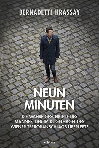 Neun Minuten: Die wahre Geschichte des Mannes, der im Kugelhagel des Wiener Terroranschlags überlebte von edition a