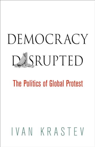 Democracy Disrupted: The Politics of Global Protest: The Global Politics of Protest