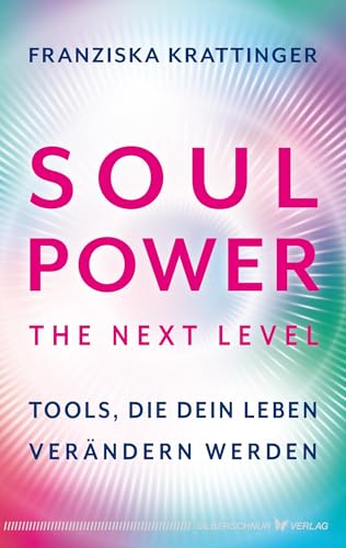 Soul Power - The Next Level: Tools, die dein Leben verändern werden von Siberschnur Verlag