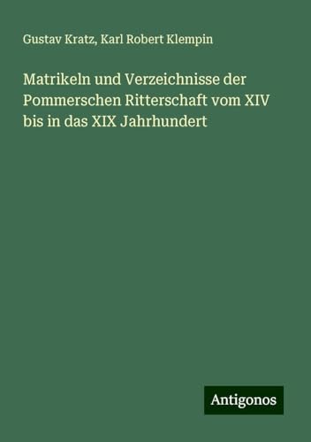 Matrikeln und Verzeichnisse der Pommerschen Ritterschaft vom XIV bis in das XIX Jahrhundert von Antigonos Verlag
