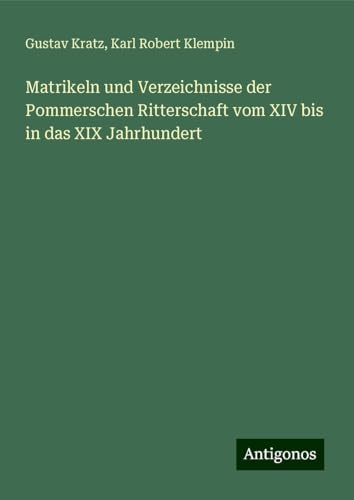 Matrikeln und Verzeichnisse der Pommerschen Ritterschaft vom XIV bis in das XIX Jahrhundert von Antigonos Verlag