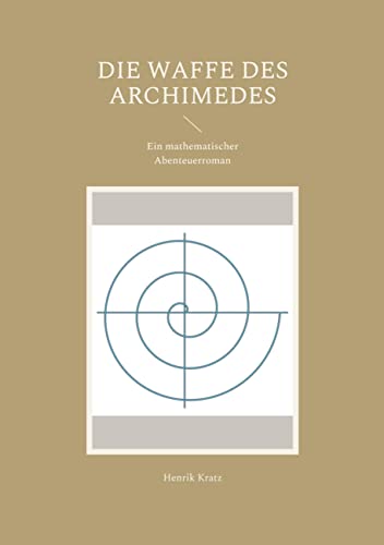 Die Waffe des Archimedes: Ein mathematischer Abenteuerroman von Books on Demand GmbH