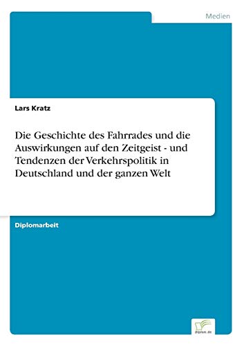 Die Geschichte des Fahrrades und die Auswirkungen auf den Zeitgeist - und Tendenzen der Verkehrspolitik in Deutschland und der ganzen Welt von Diplomarbeiten Agentur