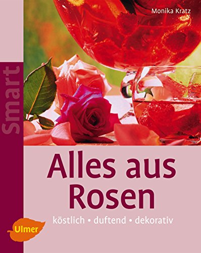 Alles aus Rosen: Köstlich - duftend - dekorativ (Smart Gartenbuch)
