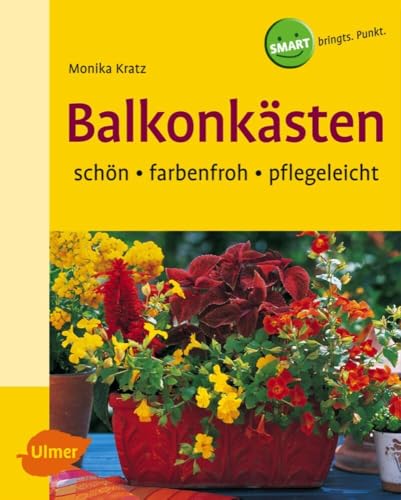 Balkonkästen: Schön - farbenfroh - pflegeleicht (SMART) von Verlag Eugen Ulmer
