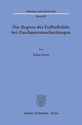 Der Regress des Fußballclubs bei Zuschauerausschreitungen (Beiträge zum Sportrecht) von Duncker & Humblot
