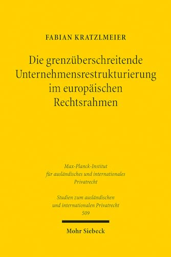 Die grenzüberschreitende Unternehmensrestrukturierung im europäischen Rechtsrahmen (Studien zum ausländischen und internationalen Privatrecht, Band 509) von Mohr Siebeck