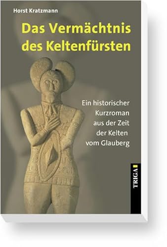 Das Vermächtnis des Keltenfürsten: Ein historischer Kurzroman aus der Zeit der Kelten vom Glauberg von TRIGA Der Verlag Gerlinde Heß