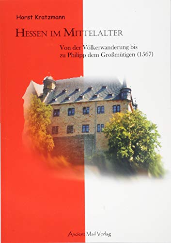 Hessen im Mittelalter: Von der Völkerwanderung bis zu Philipp dem Großmütigen (1567)