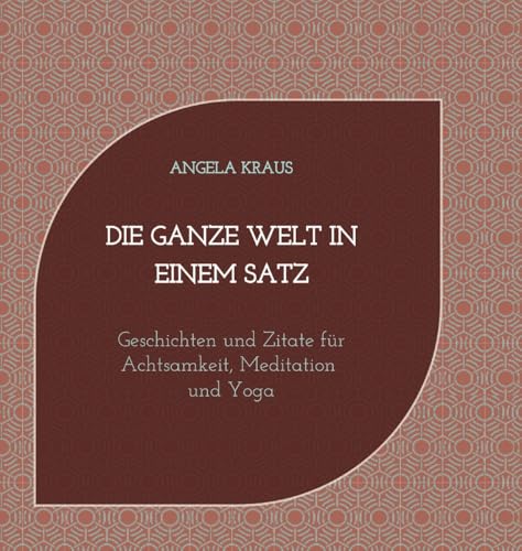 Die ganze Welt in einem Satz: Geschichten und Zitate für Achtsamkeit, Meditation, Yoga von tredition