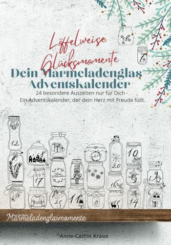 Löffelweise Glücksmomente: Dein Marmeladenglas-Adventskalender: 24 besondere Auszeiten nur für Dich - Ein Adventskalender, der dein Herz mit Freude füllt. (Marmeladenglasmomente) von Anne-Catrin Kraus