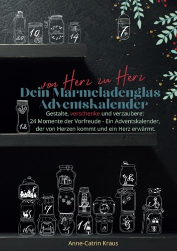 Von Herz zu Herz: Dein Marmeladenglas-Adventskalender zum Verschenken: Gestalte, verschenke und verzaubere: 24 Momente der Vorfreude - Ein ... und ein Herz erwärmt. (Marmeladenglasmomente) von Anne-Catrin Kraus