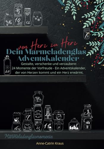 Von Herz zu Herz: Dein Marmeladenglas-Adventskalender zum Verschenken: Gestalte, verschenke und verzaubere: 24 Momente der Vorfreude - Ein ... und ein Herz erwärmt. (Marmeladenglasmomente) von Anne-Catrin Kraus
