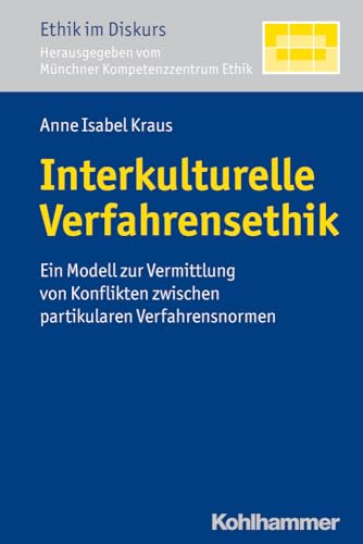 Interkulturelle Verfahrensethik: Ein Modell zur Vermittlung von Konflikten zwischen partikularen Verfahrensnormen (Ethik im Diskurs, Band 8)