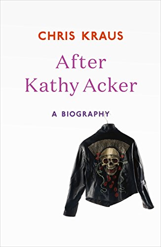 After Kathy Acker: A Biography