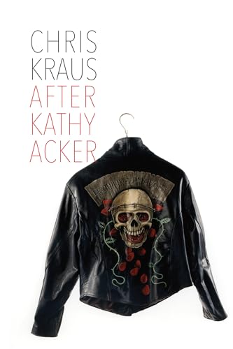 After Kathy Acker: A Literary Biography (Semiotext(e) Active Agents)
