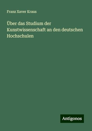 Über das Studium der Kunstwissenschaft an den deutschen Hochschulen von Antigonos Verlag