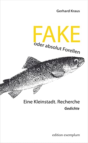 FAKE oder absolut Forellen: Eine Kleinstadt. Recherche – Gedichte (Edition Exemplum)