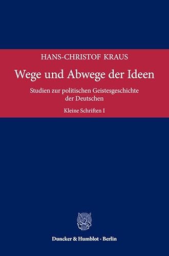 Wege und Abwege der Ideen.: Studien zur politischen Geistesgeschichte der Deutschen. Kleine Schriften I.