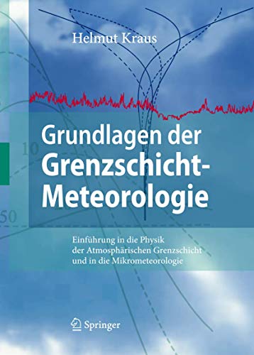 Grundlagen der Grenzschicht-Meteorologie: Einführung in die Physik der Atmosphärischen Grenzschicht und in die Mikrometeorologie