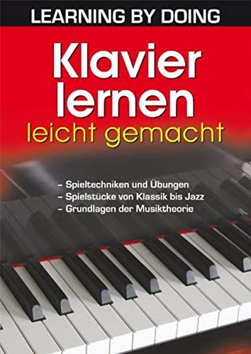 Klavier lernen leicht gemacht: Spieltechniken und Übungen. Spielstücke von Klassik bis Blues. Grundlagen der Musiktheorie (LEARNING BY DOING)