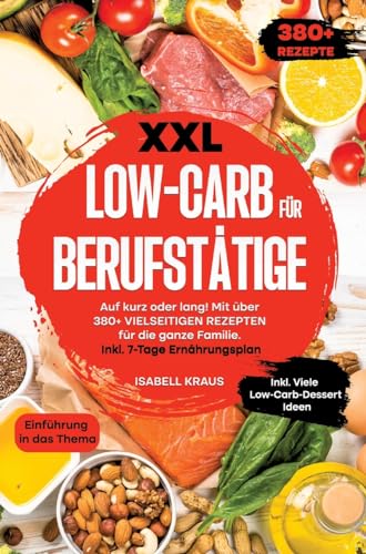 XXL Low-Carb für Berufstätige: Auf kurz oder lang! Mit über 380+ vielseitigen Rezepten für die ganze Familie. Inkl. 7-Tage Ernährungsplan von tredition