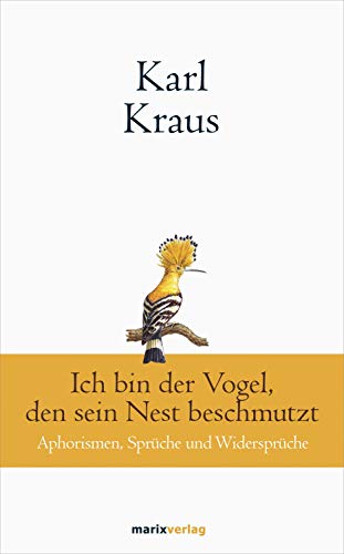 Karl Kraus: Ich bin der Vogel, den sein Nest beschmutzt: Aphorismen, Sprüche und Widersprüche von Marix Verlag