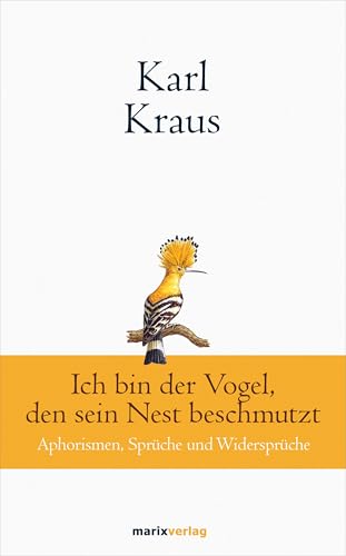 Karl Kraus: Ich bin der Vogel, den sein Nest beschmutzt: Aphorismen, Sprüche und Widersprüche von Marix Verlag