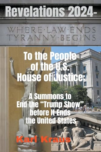 Revelations 2024 - To the People of the U.S. House of Justice: A Summons to End the Trump Show before It Ends the United States von Shawn Kimmel