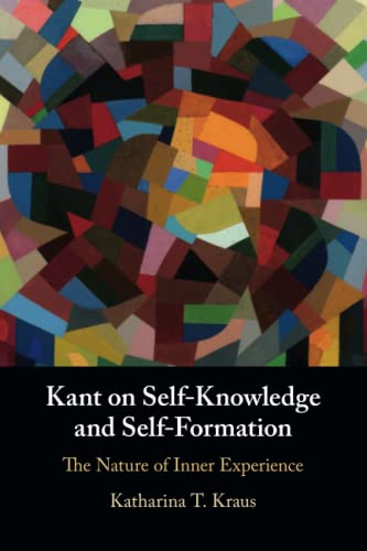 Kant on Self-Knowledge and Self-Formation: The Nature of Inner Experience von Cambridge University Press