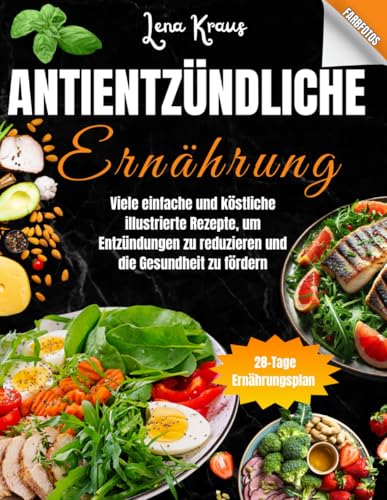 Antientzündliche Ernährung: Viele einfache und köstliche illustrierte Rezepte, um Entzündungen zu reduzieren und die Gesundheit zu fördern – 28-Tage-Ernährungsplan für mehr Energie und Vitalität. Antientzündliche Ernährung: Viele einfache und köstliche illustrierte Rezepte, um Entzündungen zu reduzieren und die Gesundheit zu fördern – 28-Tage-Ernährungsplan für mehr Energie und Vitalität.