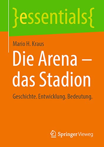 Die Arena - das Stadion: Geschichte. Entwicklung. Bedeutung. (essentials) von Springer Vieweg