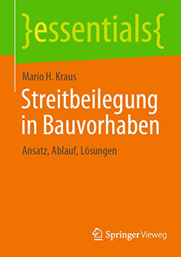 Streitbeilegung in Bauvorhaben: Ansatz, Ablauf, Lösungen (essentials)