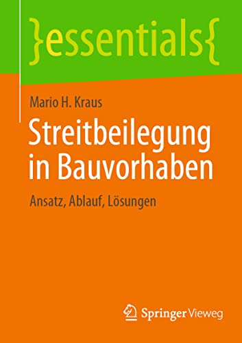 Streitbeilegung in Bauvorhaben: Ansatz, Ablauf, Lösungen (essentials) von Springer Fachmedien Wiesbaden