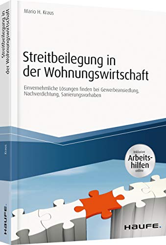 Streitbeilegung in der Wohnungswirtschaft - inklusive Arbeitshilfen online: Einvernehmliche Lösungen finden bei Gewerbeansiedlung, Nachverdichtung, Sanierungsvorhaben (Haufe Fachbuch) von Haufe-Lexware