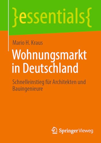 Wohnungsmarkt in Deutschland: Schnelleinstieg für Architekten und Bauingenieure (essentials) von Springer Vieweg