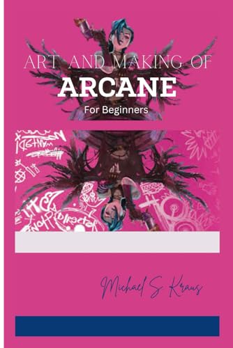 Art And Making Of Arcane For Beginners: Exploring The Worlds Of Runeterra And Uncovering The Secrets Of Characters, Piltover And Zaun. von Independently published