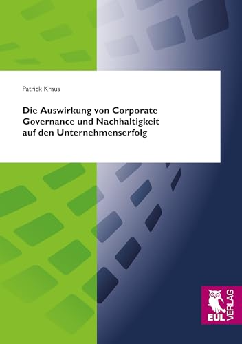 Die Auswirkung von Corporate Governance und Nachhaltigkeit auf den Unternehmenserfolg: Eine Betrachtung im Kontext der wertorientierten Unternehmensführung Die Auswirkung von Corporate Governance und Nachhaltigkeit auf den Unternehmenserfolg: Eine Betrachtung im Kontext der wertorientierten Unternehmensführung