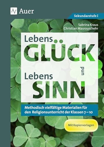 LebensGLÜCK und LebensSINN: Methodisch vielfältige Materialien für den Religionsunterricht der Klassen 7-10 von Auer Verlag i.d.AAP LW