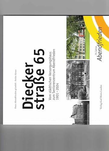 Dieckerstraße 65: Vom städtischen Versorgungshaus zum Seniorenzentrum Abendfrieden 1901 - 2024 von Karl Maria Laufen Buchhandlung und Verlag