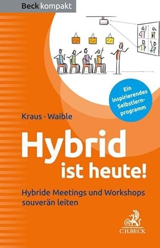 Hybrid ist heute!: Hybride Meetings und Workshops souverän leiten (Beck kompakt)