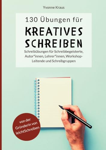 130 Übungen für Kreatives Schreiben: Schreibübungen für Schreibbegeisterte, Autorinnen, Autoren, Lehrerinnen, Lehrer, Workshop-Leitende und ... für Romane und Kurzgeschichten, Band 1)
