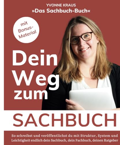 Das Sachbuch-Buch: Dein Weg zum Sachbuch: So schreibst und veröffentlichst du erfolgreich dein Sachbuch, dein Fachbuch oder deinen Ratgeber: So ... du ein Sachbuch, das für dich spricht von Petra Yvonne Kraus
