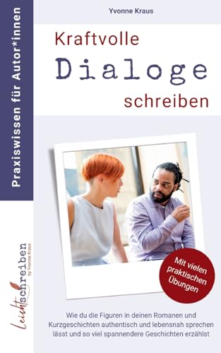 Kraftvolle Dialoge schreiben: Wie du die Figuren in deinen Romanen und Kurzgeschichten authentisch und lebensnah sprechen lässt und so viel ... Praxiswissen für Autor*innen)