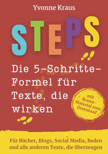 STEPS - Die 5-Schritte-Formel für Texte, die wirken: Für Bücher, Blogs, Social Media, Reden und alle anderen Texte, die überzeugen, mit Bonus-Material zum Download von Unabhängig veröffentlicht