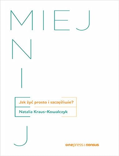 Miej Mniej: Jak żyć prosto i szczęśliwie? von onepress