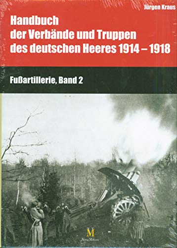 Handbuch der Verbände und Truppen des deutschen Heeres 1914-1918 Fußartillerie Bd2 Handbuch der Verbände und Truppen des deutschen Heeres 1914-1918 Fußartillerie Bd2